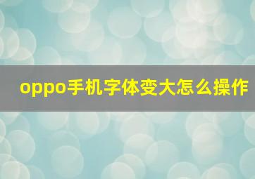 oppo手机字体变大怎么操作