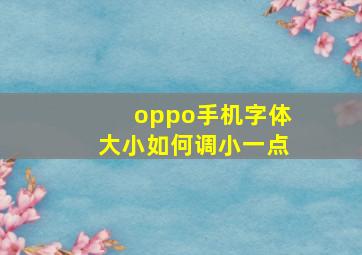 oppo手机字体大小如何调小一点