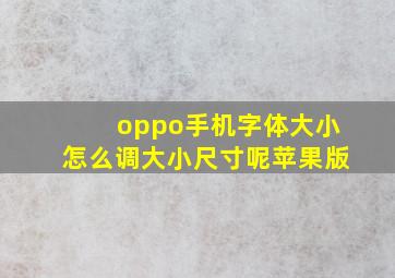 oppo手机字体大小怎么调大小尺寸呢苹果版