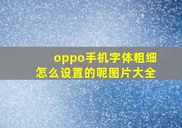 oppo手机字体粗细怎么设置的呢图片大全