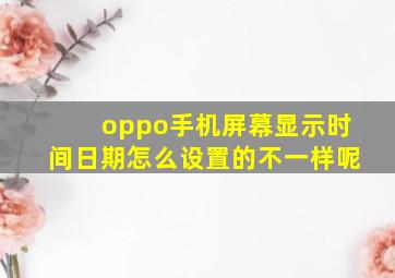 oppo手机屏幕显示时间日期怎么设置的不一样呢