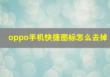 oppo手机快捷图标怎么去掉