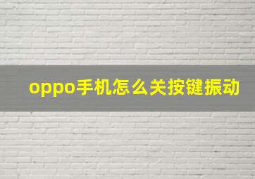 oppo手机怎么关按键振动