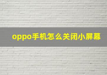 oppo手机怎么关闭小屏幕