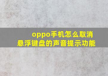 oppo手机怎么取消悬浮键盘的声音提示功能