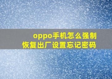 oppo手机怎么强制恢复出厂设置忘记密码