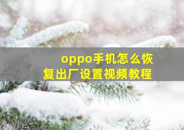 oppo手机怎么恢复出厂设置视频教程