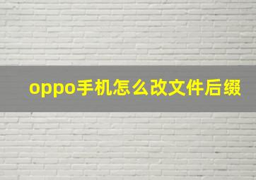 oppo手机怎么改文件后缀