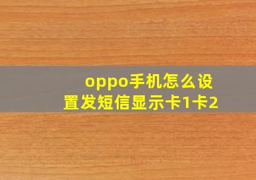 oppo手机怎么设置发短信显示卡1卡2