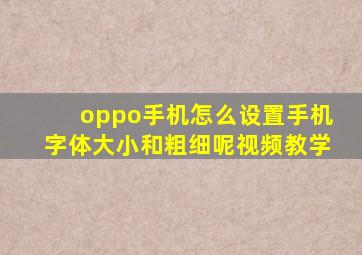 oppo手机怎么设置手机字体大小和粗细呢视频教学