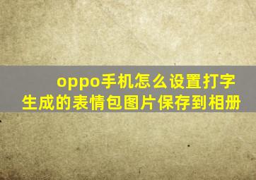 oppo手机怎么设置打字生成的表情包图片保存到相册