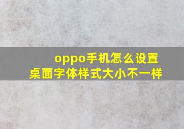 oppo手机怎么设置桌面字体样式大小不一样