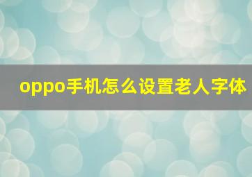 oppo手机怎么设置老人字体