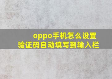 oppo手机怎么设置验证码自动填写到输入栏