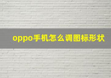 oppo手机怎么调图标形状