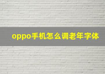 oppo手机怎么调老年字体