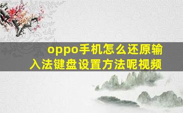 oppo手机怎么还原输入法键盘设置方法呢视频