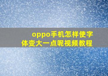 oppo手机怎样使字体变大一点呢视频教程