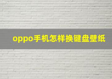 oppo手机怎样换键盘壁纸