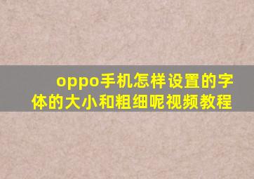 oppo手机怎样设置的字体的大小和粗细呢视频教程