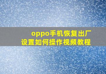 oppo手机恢复出厂设置如何操作视频教程