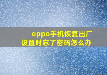 oppo手机恢复出厂设置时忘了密码怎么办