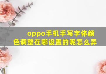 oppo手机手写字体颜色调整在哪设置的呢怎么弄