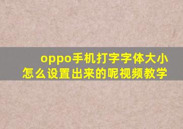 oppo手机打字字体大小怎么设置出来的呢视频教学