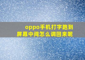 oppo手机打字跑到屏幕中间怎么调回来呢