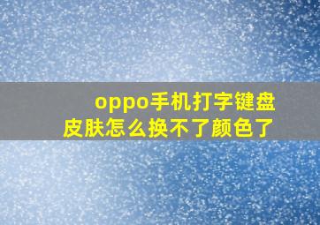 oppo手机打字键盘皮肤怎么换不了颜色了