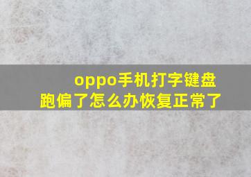 oppo手机打字键盘跑偏了怎么办恢复正常了