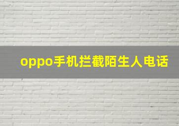 oppo手机拦截陌生人电话