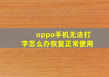 oppo手机无法打字怎么办恢复正常使用