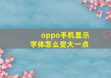 oppo手机显示字体怎么变大一点