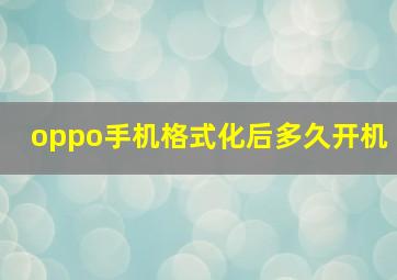 oppo手机格式化后多久开机