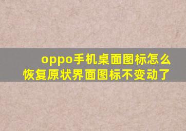 oppo手机桌面图标怎么恢复原状界面图标不变动了