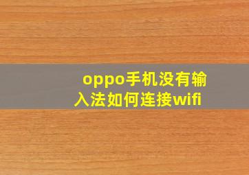 oppo手机没有输入法如何连接wifi