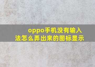 oppo手机没有输入法怎么弄出来的图标显示