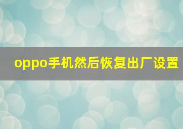 oppo手机然后恢复出厂设置