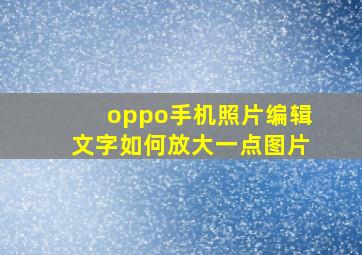 oppo手机照片编辑文字如何放大一点图片