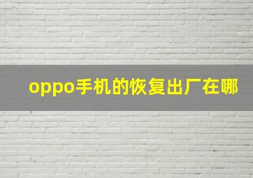 oppo手机的恢复出厂在哪