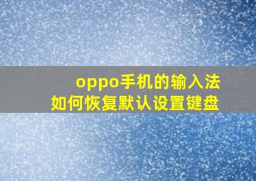 oppo手机的输入法如何恢复默认设置键盘