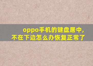 oppo手机的键盘居中,不在下边怎么办恢复正常了