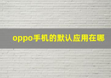 oppo手机的默认应用在哪