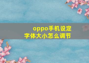 oppo手机设定字体大小怎么调节