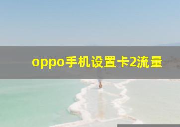 oppo手机设置卡2流量