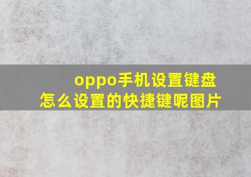 oppo手机设置键盘怎么设置的快捷键呢图片