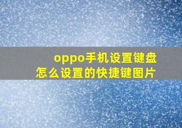 oppo手机设置键盘怎么设置的快捷键图片