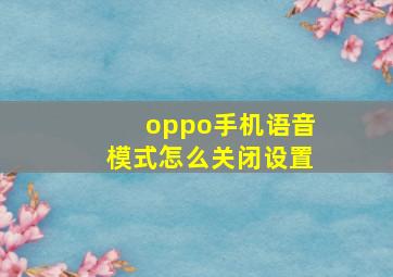 oppo手机语音模式怎么关闭设置