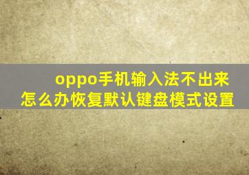 oppo手机输入法不出来怎么办恢复默认键盘模式设置